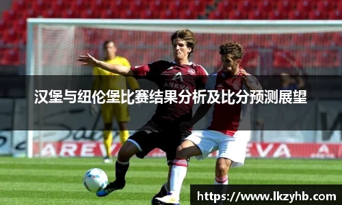 汉堡与纽伦堡比赛结果分析及比分预测展望